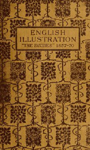 [Gutenberg 45426] • English Illustration 'The Sixties': 1855-70 / With Numerous Illustrations by Ford Madox Brown: A. Boyd Houghton: Arthur Hughes: Charles Keene: M. J. Lawless: Lord Leighton, P.R.A.: Sir J. E. Millais, P.R.A.: G. Du Maurier: J. W. North, R.A.: G. J. Pinwell: Dante Gabriel Rossetti: W. Small: Frederick Sandys: J. Mcneill Whistler: Frederick Walker, A.R.A.: and Others